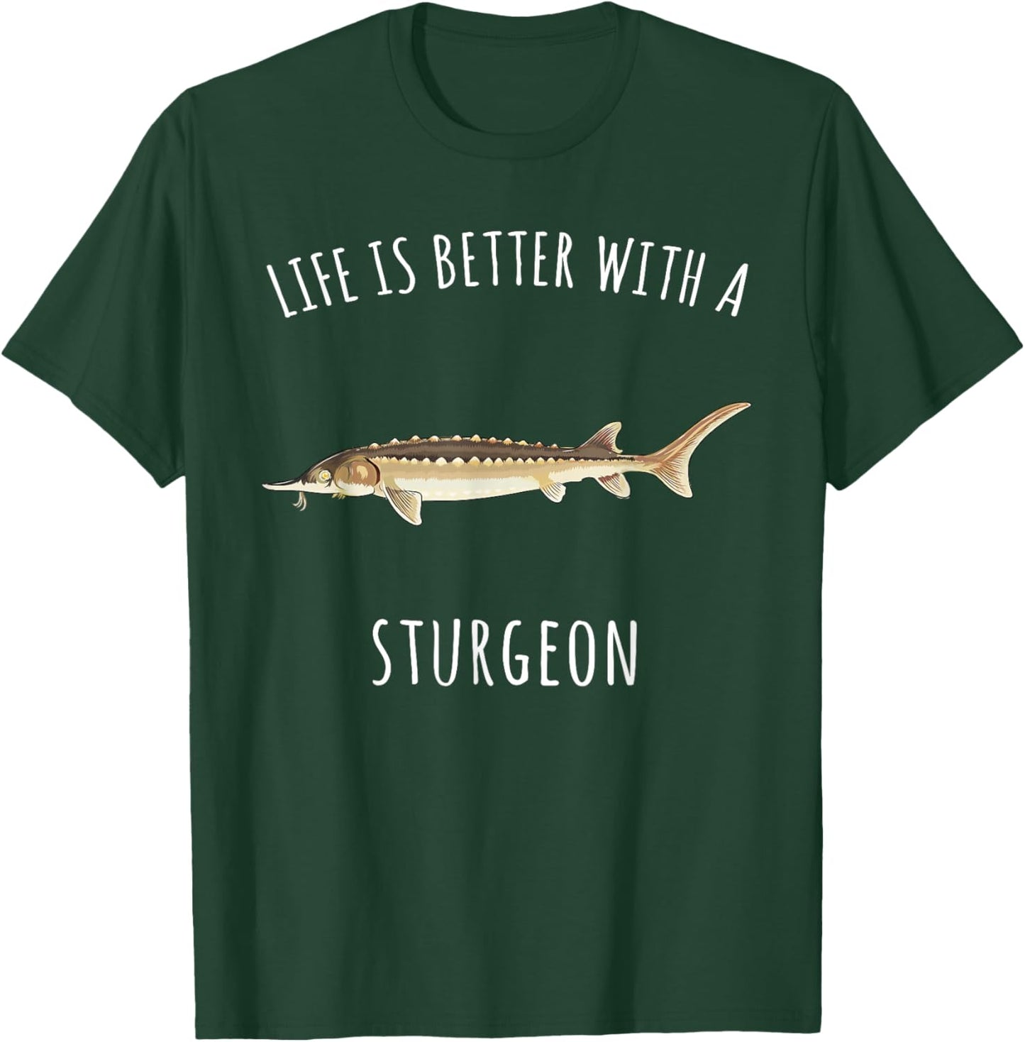 Life Is Better With A Sturgeon Funny Fish T-Shirt - T-Shirt | Forest
