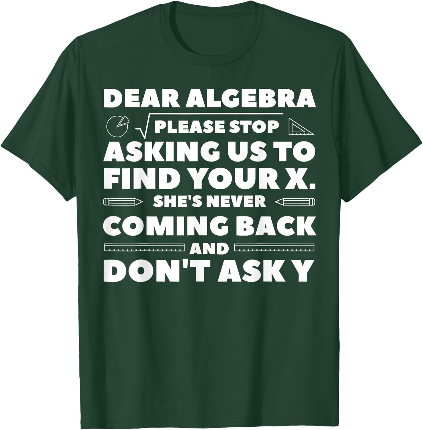 Dear Algebra Please Stop Asking Us to Find Your X T-Shirt - T-Shirt | Forest