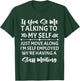 If You See Me Talking To Myself Just Move Along T-Shirt - T-Shirt | Forest