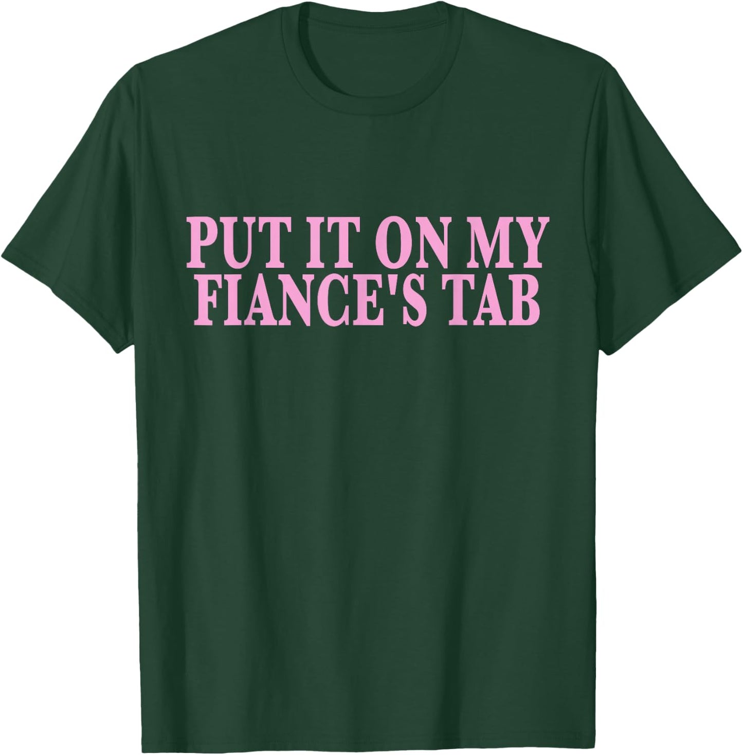 Put It On My Fiance's Tab Engaged Soon to Be Married T-Shirt - T-Shirt | Forest
