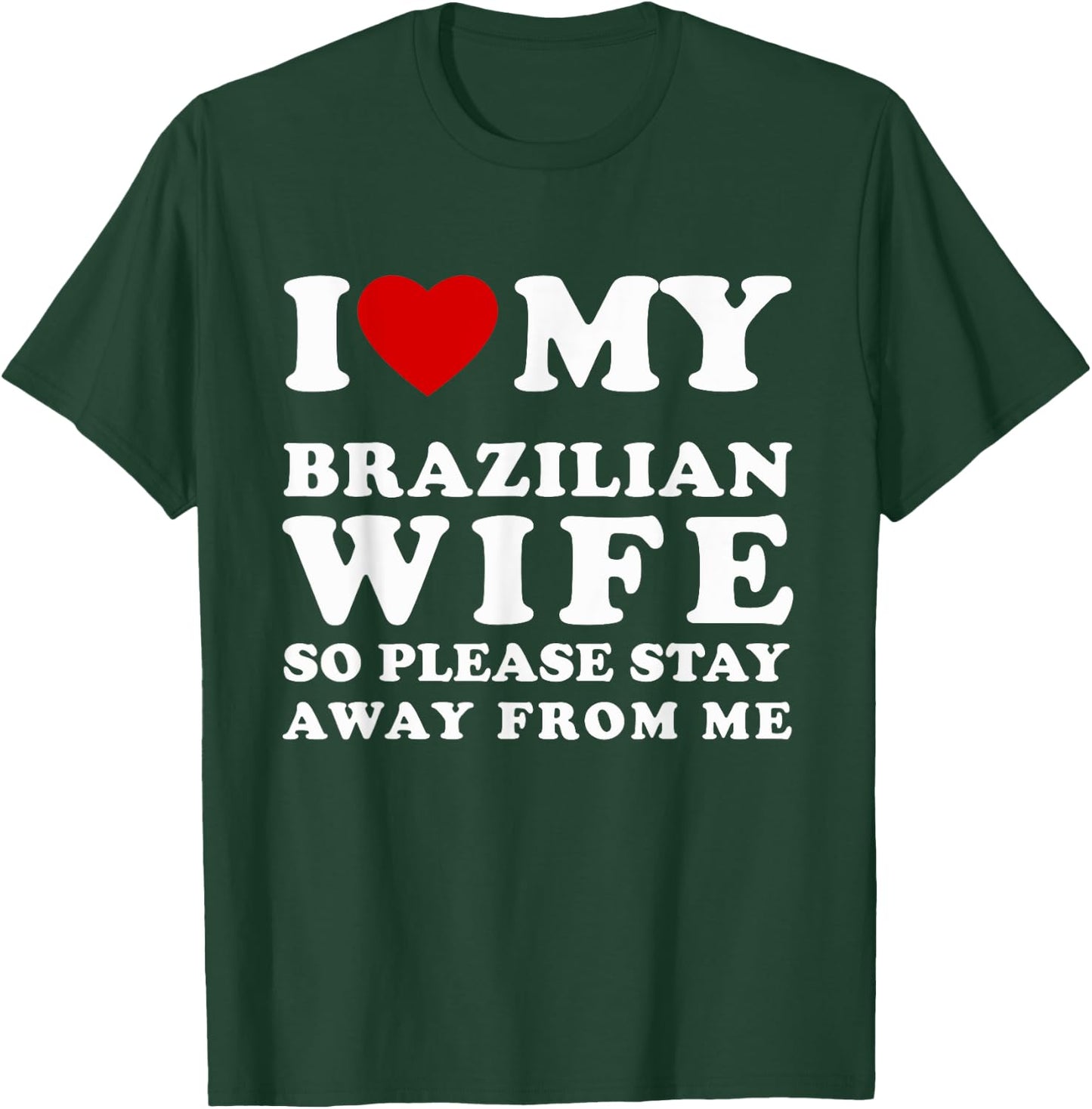 I Love My Brazilian Wife So Please Stay Away Hot Wife T-Shirt - T-Shirt | Forest