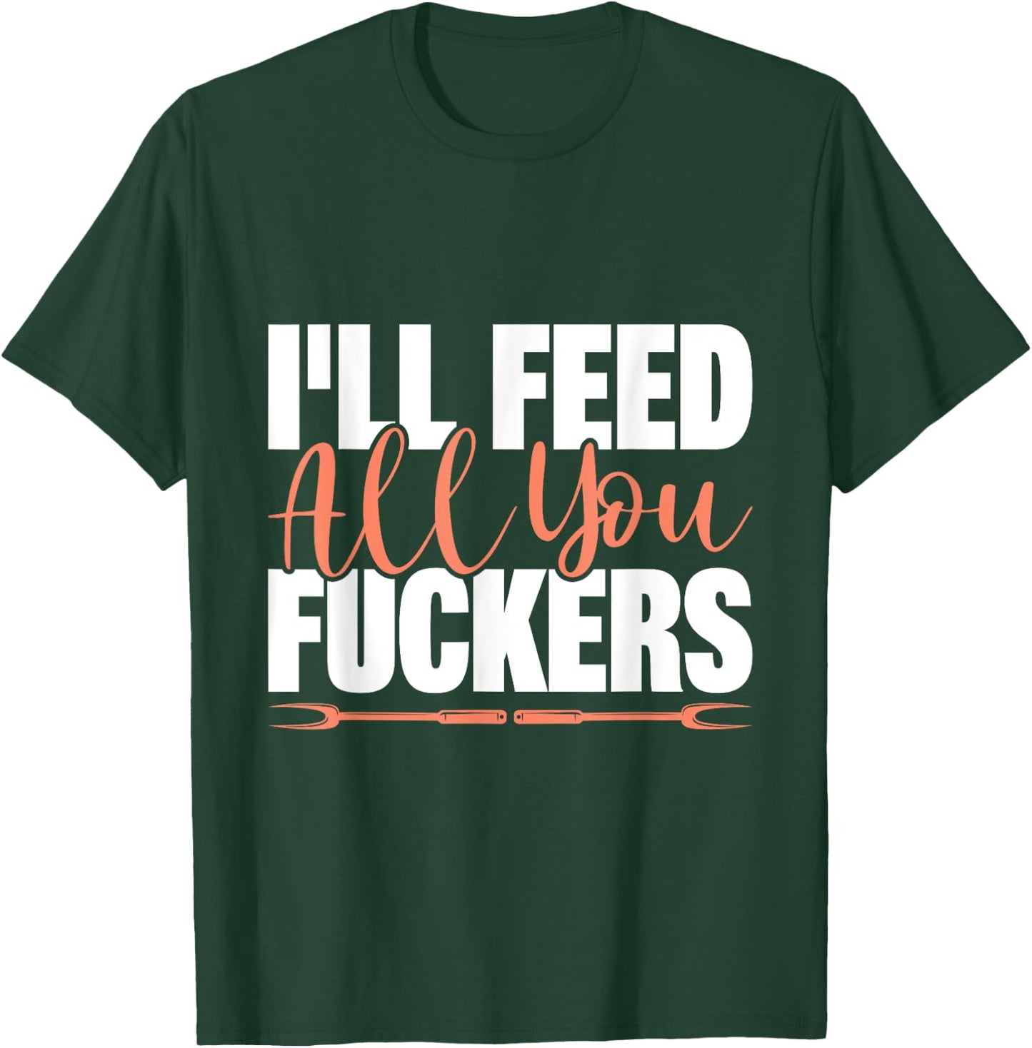 I'll Feed All You Fuckers Funny Cooking Chef T-Shirt - T-Shirt | Forest