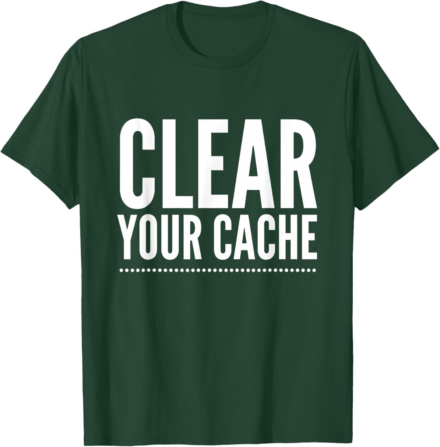 Clear Your Cache T-Shirt - T-Shirt | Forest