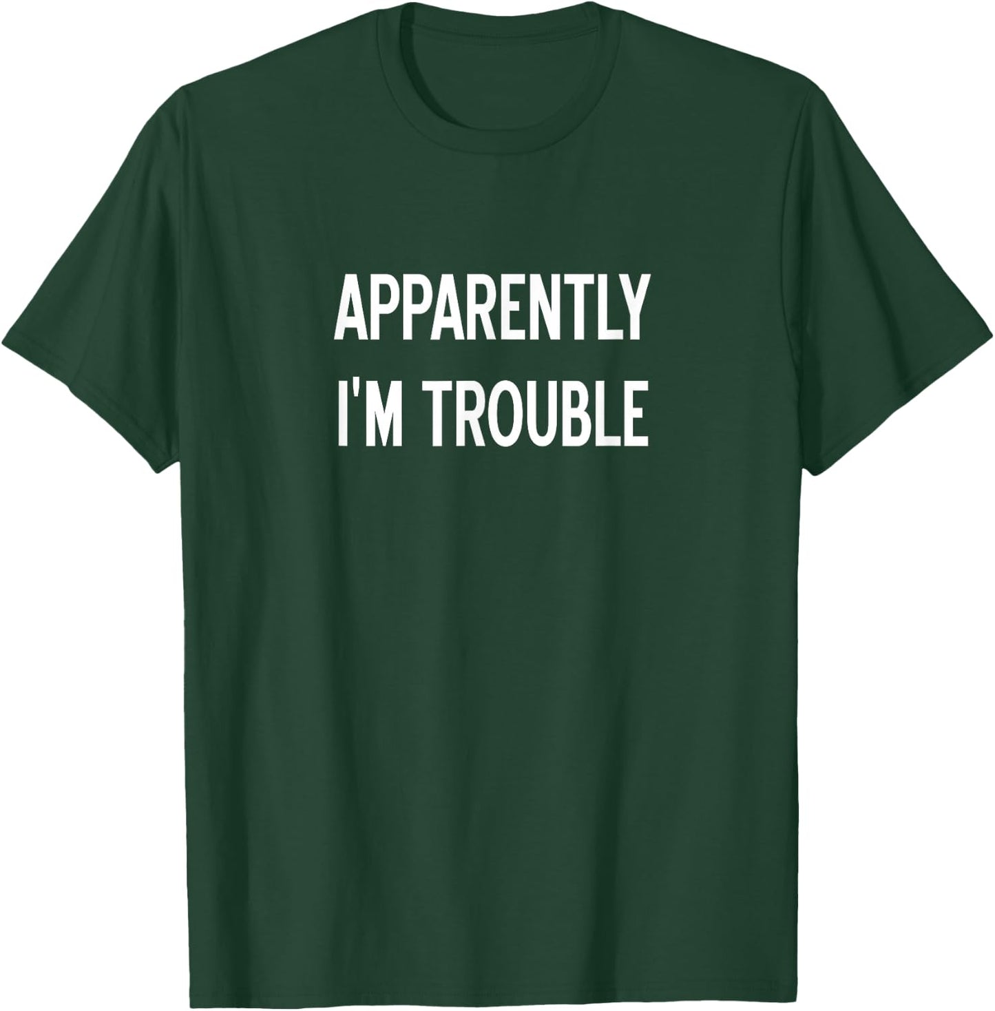 Apparently I'm Trouble, Sarcastic, Funny, Joke, Family T-Shirt - T-Shirt | Forest
