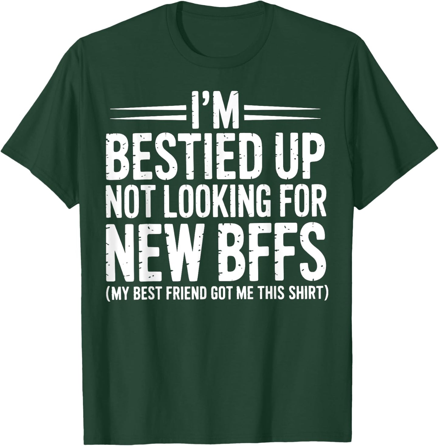 I'm Bestied Up Not Looking For New Bffs T-Shirt - T-Shirt | Forest