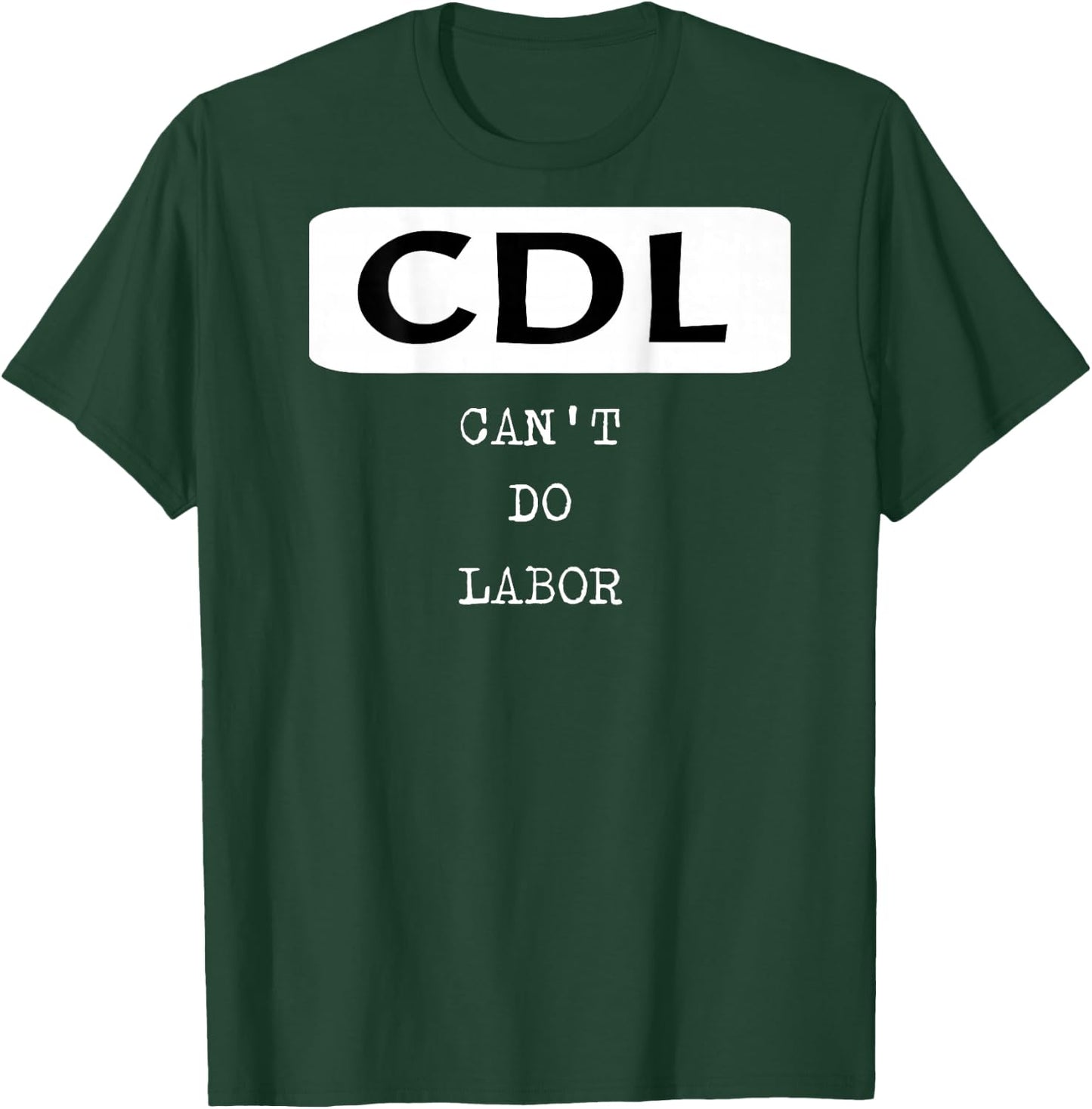 Funny Trucker Shirt OTR Driver CDL Can't Do Labor T-Shirt - T-Shirt | Forest