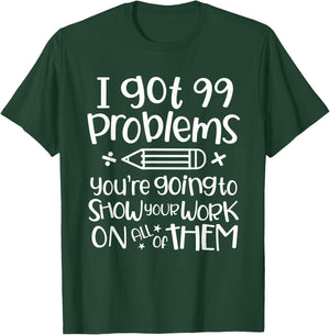 I Got 99 Problems Show Your Work Funny Math Science Teacher T-Shirt - T-Shirt | Forest