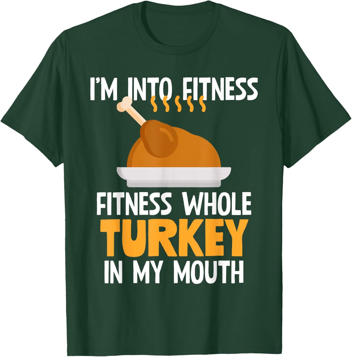 I'm Into Fitness Whole Turkey In My Mouth Thanksgiving Gift T-Shirt - T-Shirt | Forest