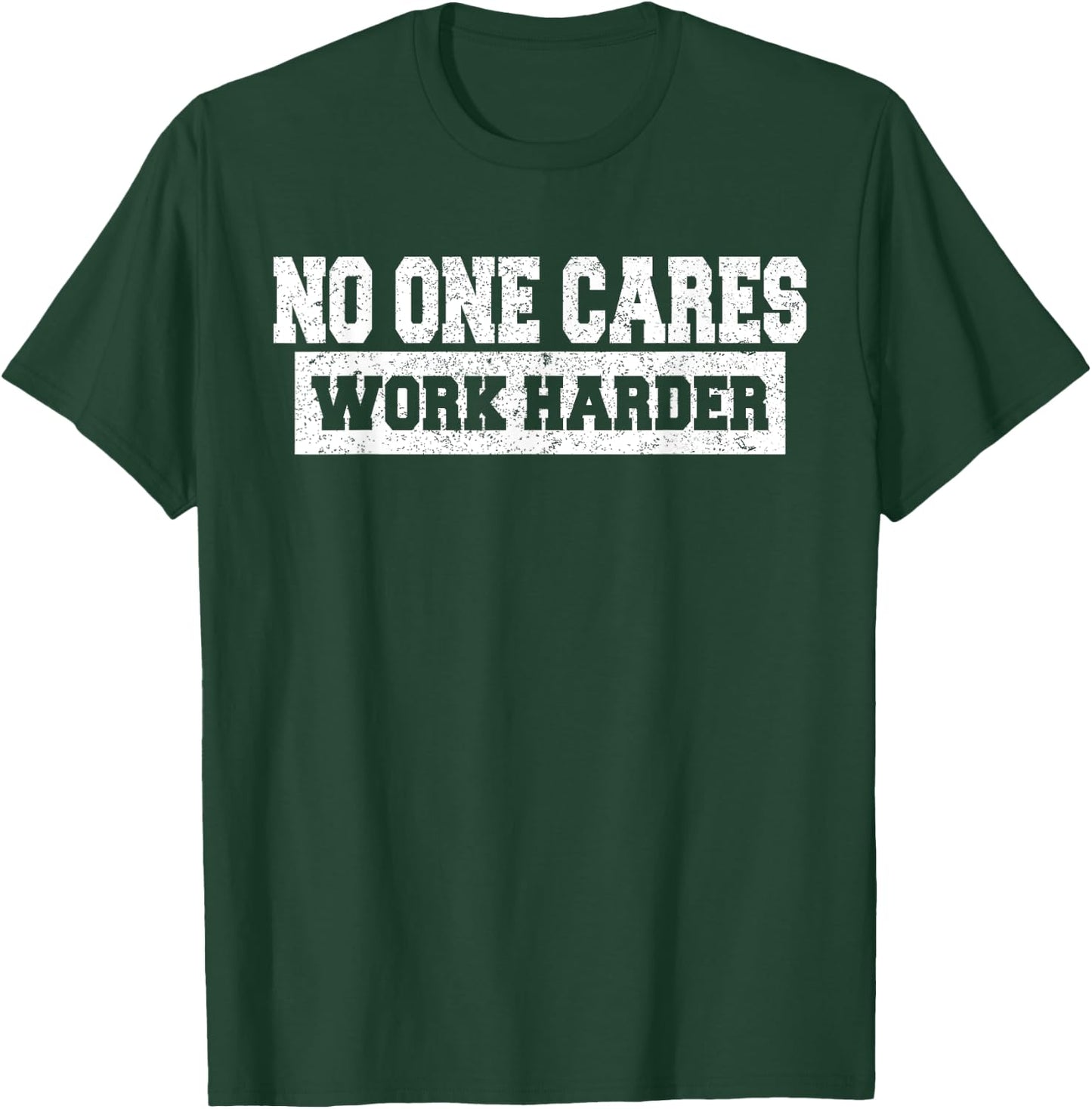 No One Cares Work Harder Motivation Workout Gym Funny Gifts T-Shirt - T-Shirt | Forest
