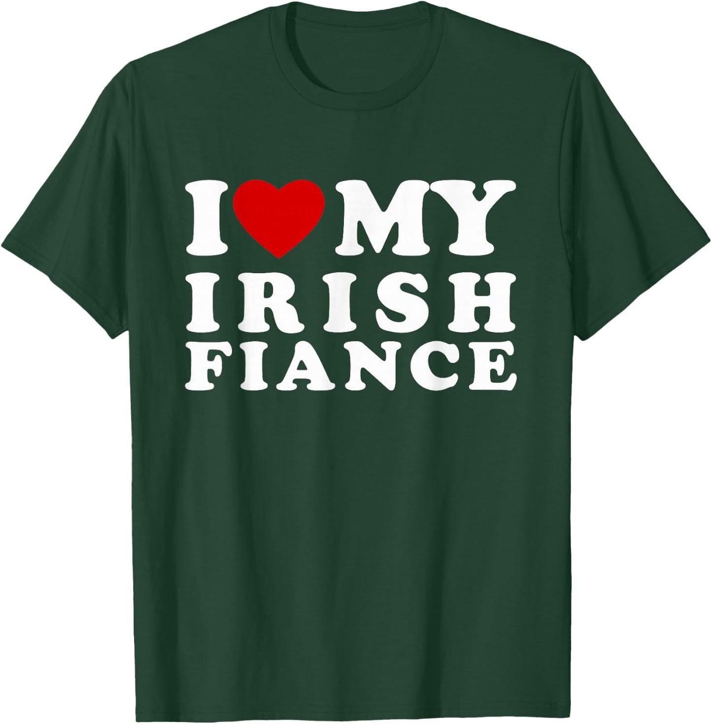 I Love My Irish Fiance I Heart My Irish Fiance T-Shirt - T-Shirt | Forest