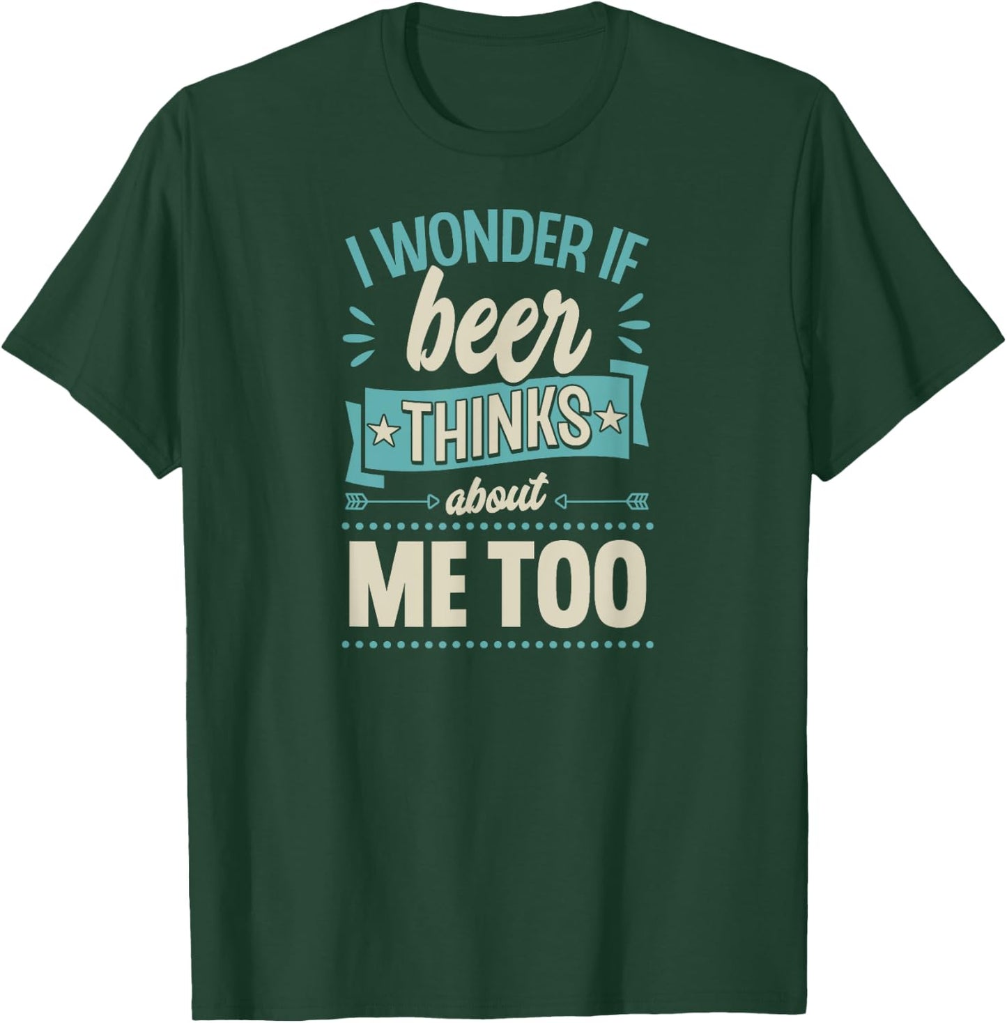 I Wonder If Beer Thinks About Me Too T-Shirt - T-Shirt | Forest