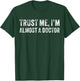 Trust Me I'm Almost A Doctor Funny Saying Sarcastic Vintage T-Shirt - T-Shirt | Forest