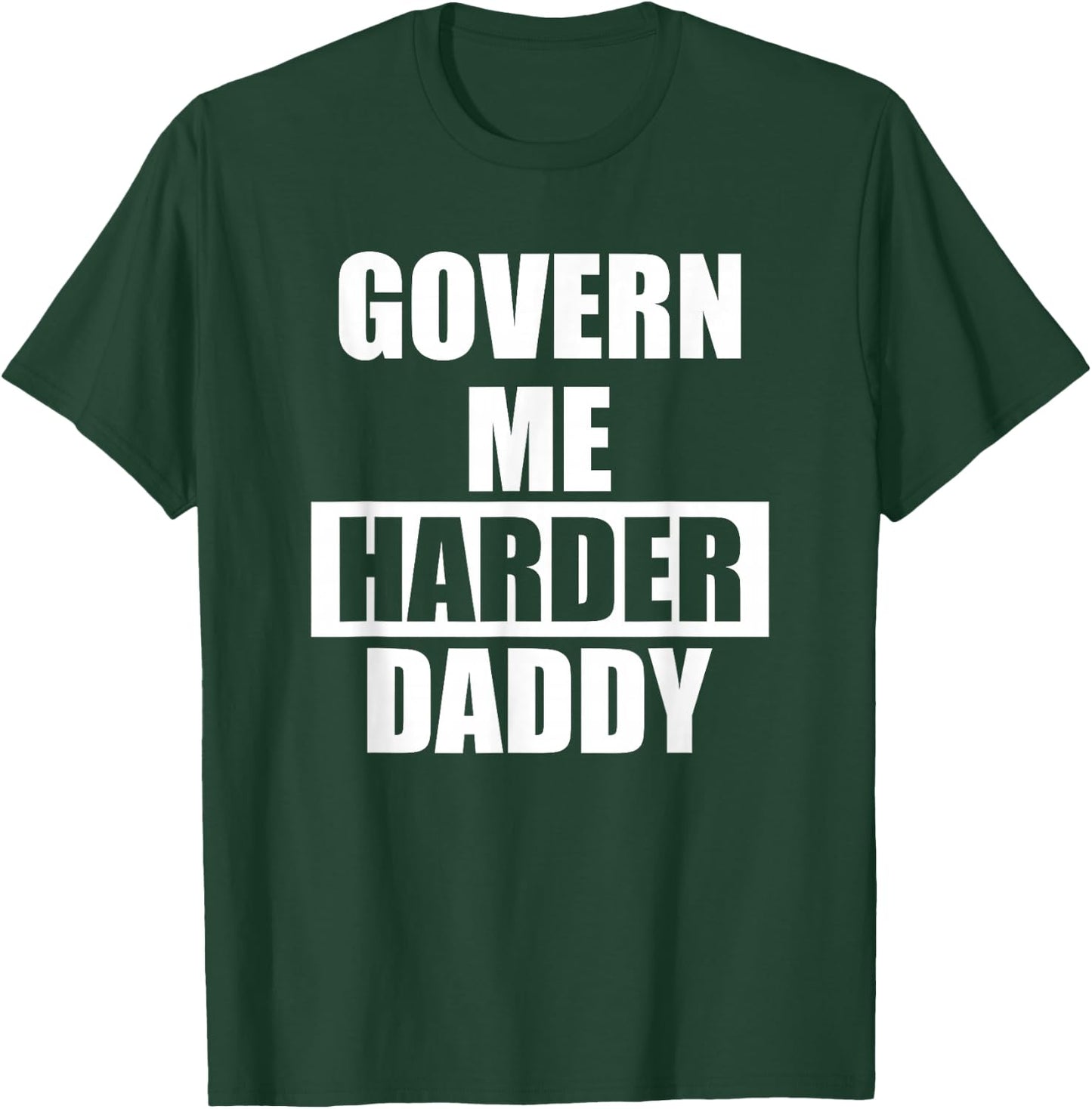 Govern Me Harder Daddy T-Shirt - T-Shirt | Forest