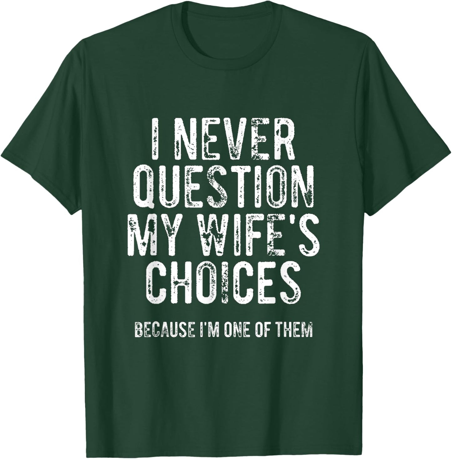 I Never Question My Wife's Choices Because I'm One Of Them T-Shirt - T-Shirt | Forest