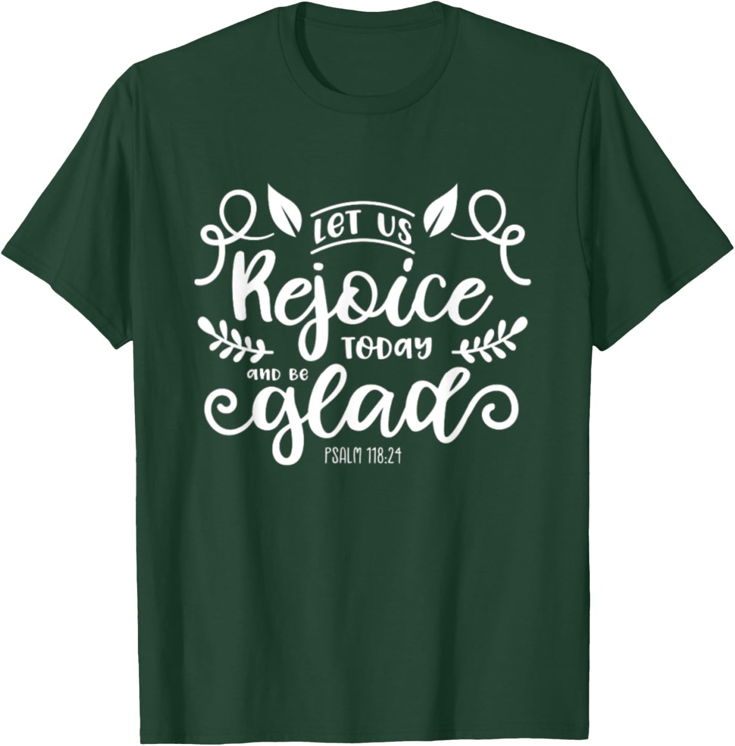 Let Us Rejoice Today and Be Glad Psalm 118:24 Christian Joy T-Shirt - T-Shirt | Forest