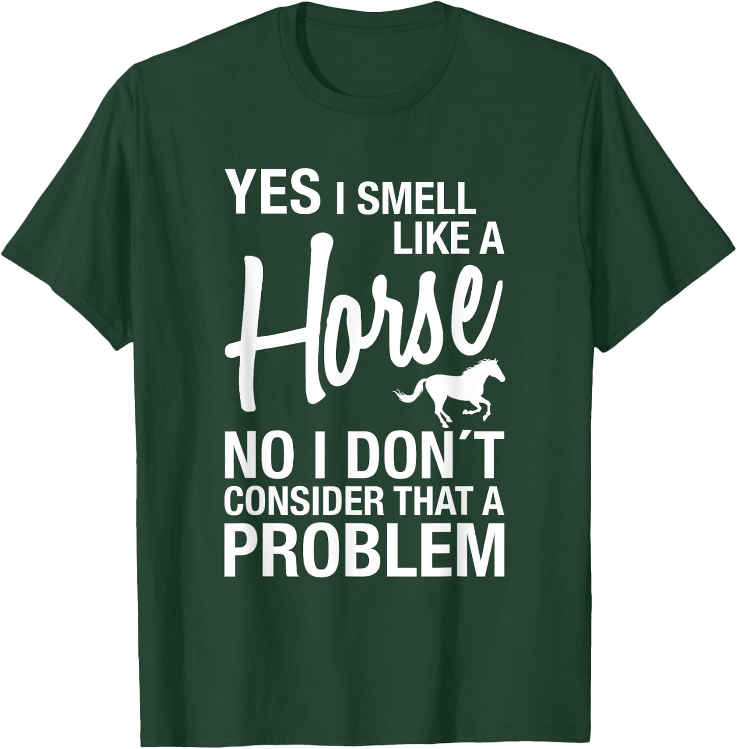 Yes I Smell Like A Horse No I Don't Consider That A Problem T-Shirt - T-Shirt | Forest