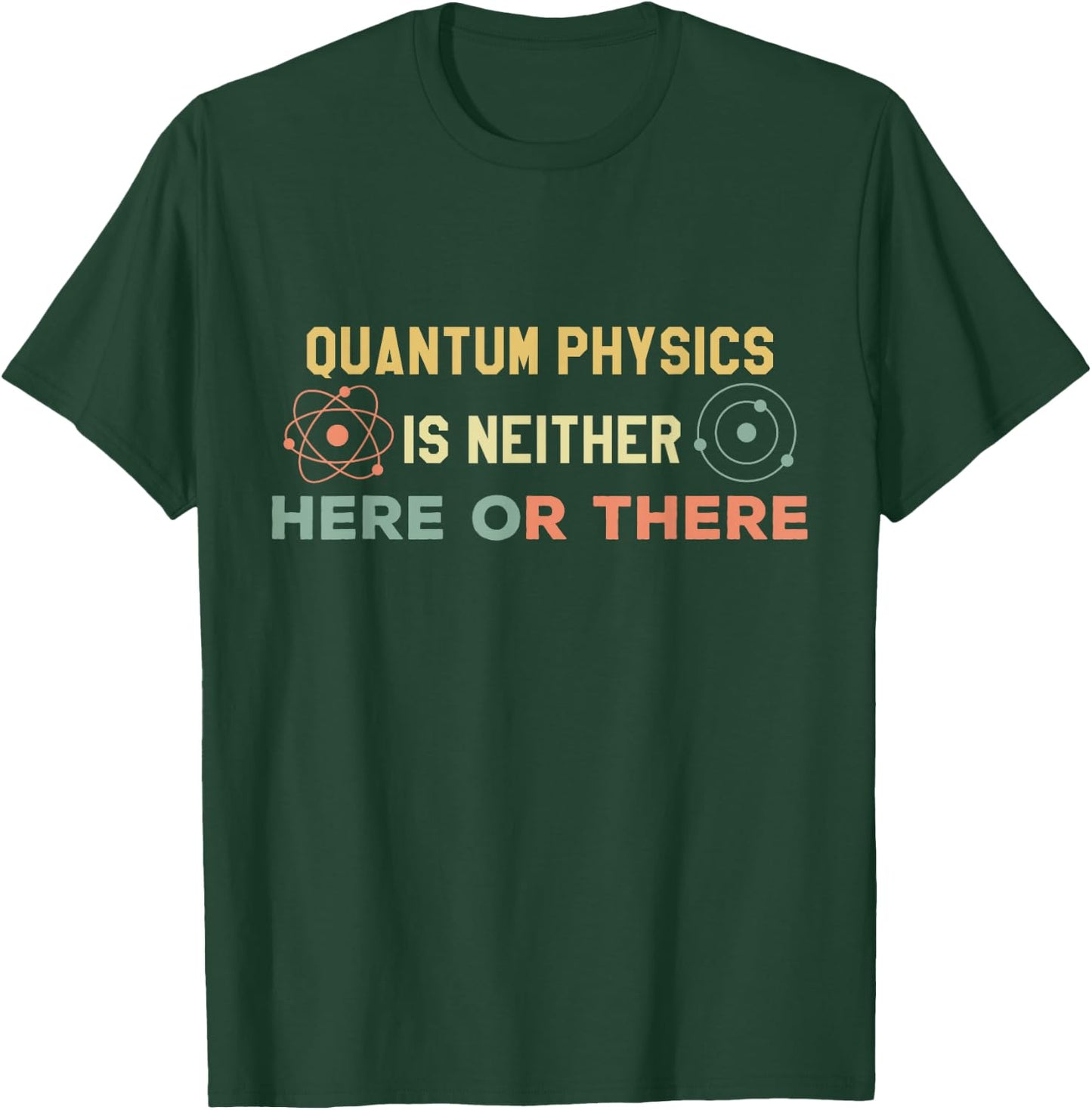 Quantum Physics Is Neither Here Or There Particles Scientist T-Shirt - T-Shirt | Forest