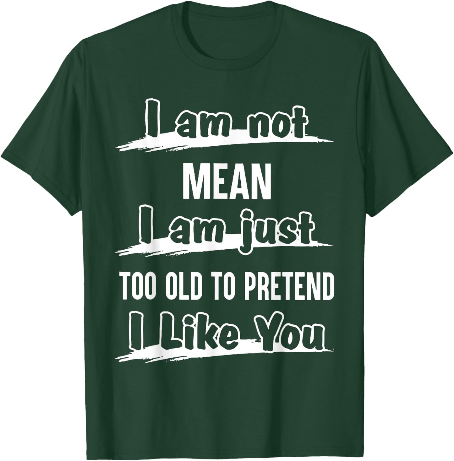 I'm Not Mean I Am Just Too Old To Pretend I like You T-Shirt - T-Shirt | Forest