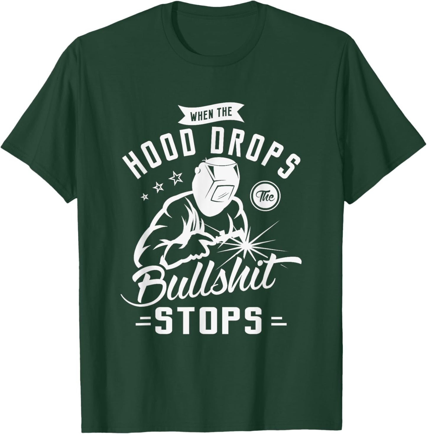When the hood drops the bullshit stops for a Welding Welder T-Shirt - T-Shirt | Forest