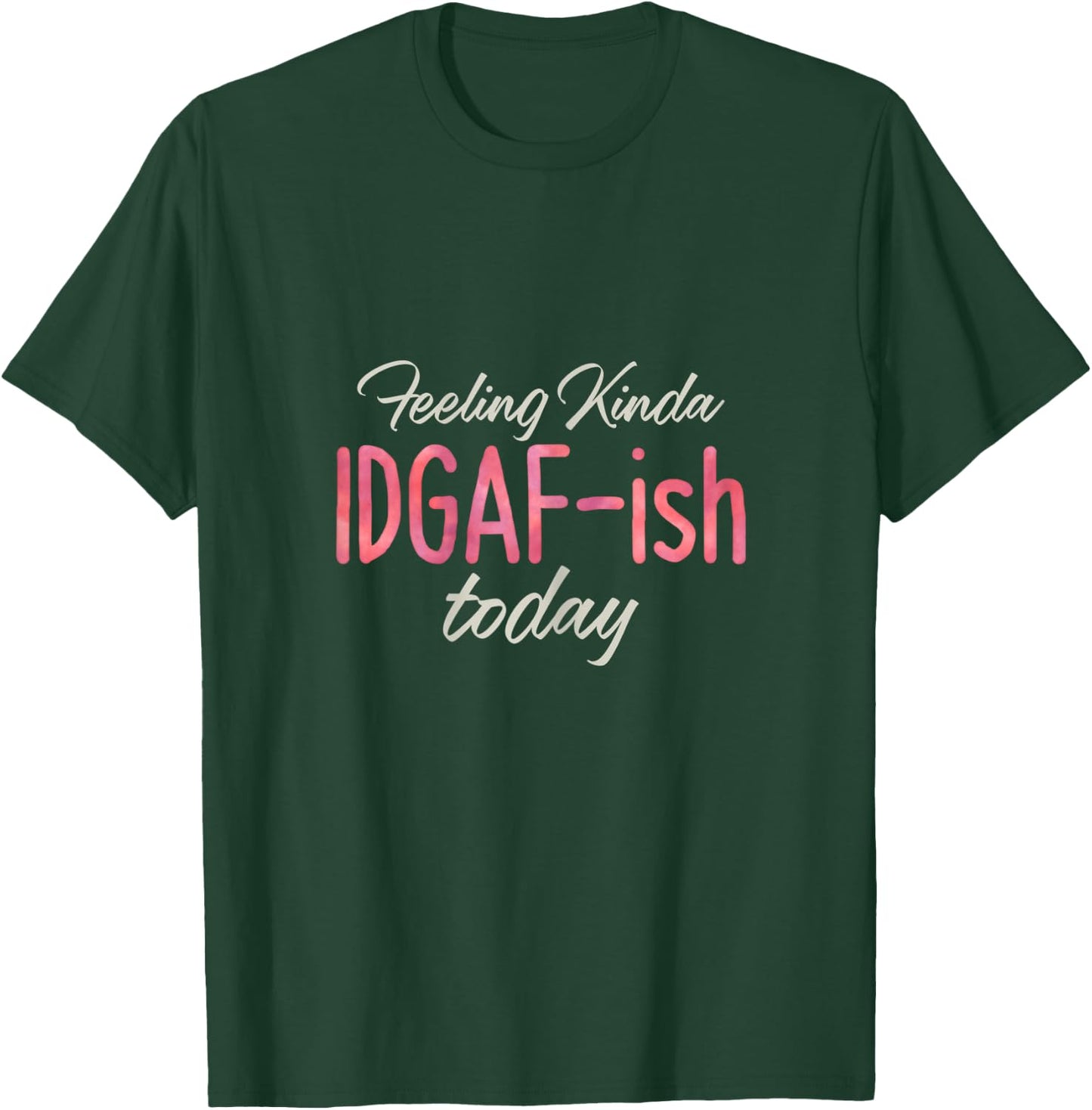 Feeling Kinda IDGAF-ish Today – Bad Day Witty Funny T-Shirt - T-Shirt | Forest