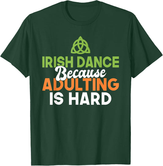 Irish Dance because Adulting is hard Irish Dancer T-Shirt - T-Shirt | Forest