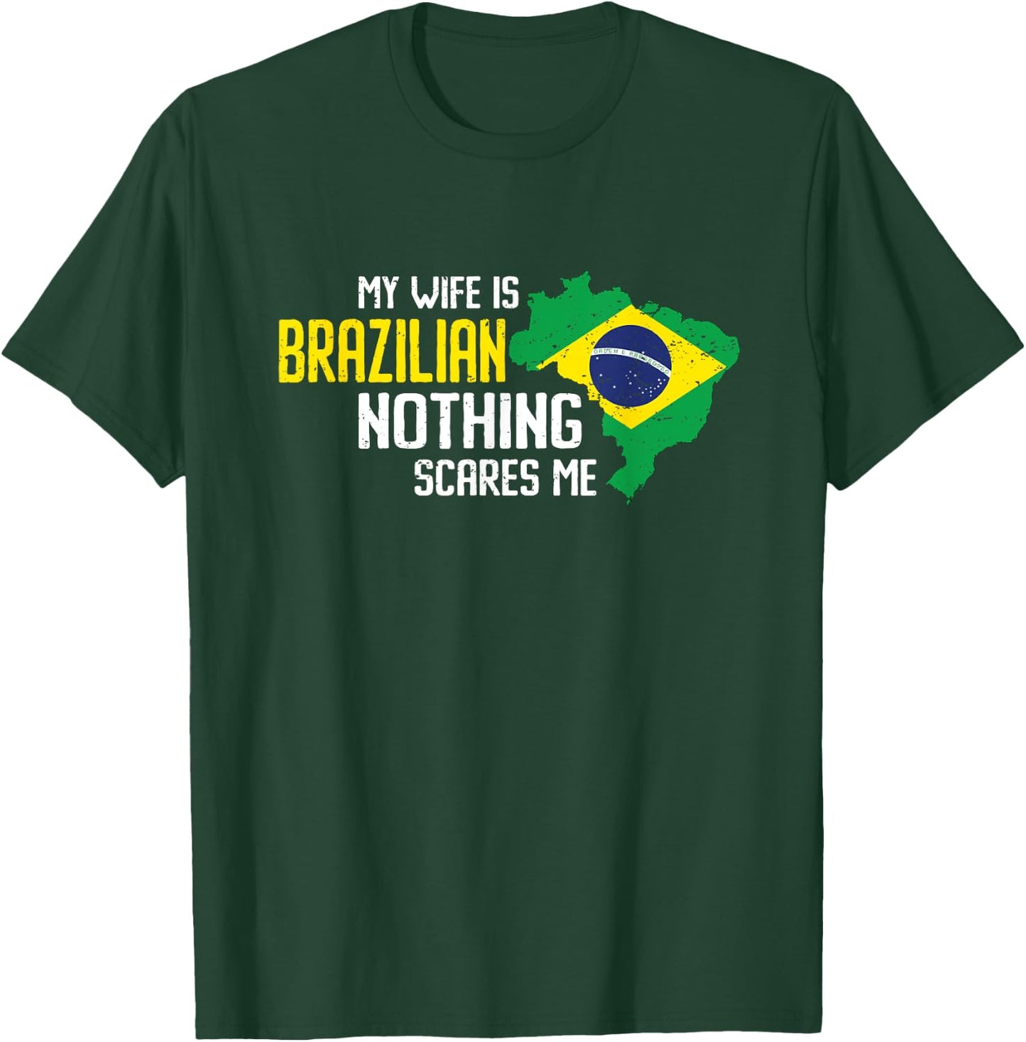 My wife is Brazilian Nothing Scares Me Marriage Brazil T-Shirt - T-Shirt | Forest