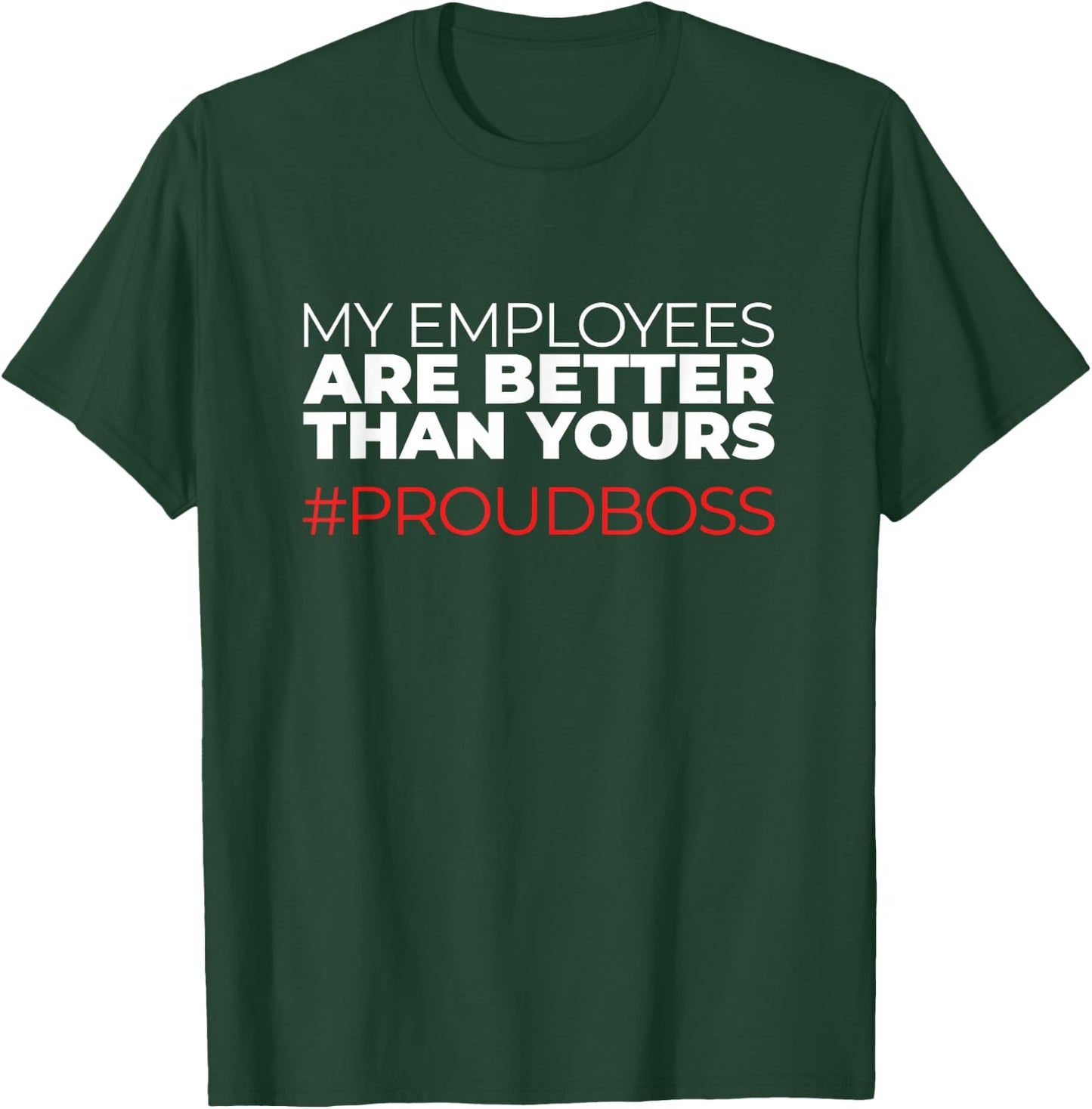 My Employees are Better Than Yours Boss Appreciation T-Shirt - T-Shirt | Forest