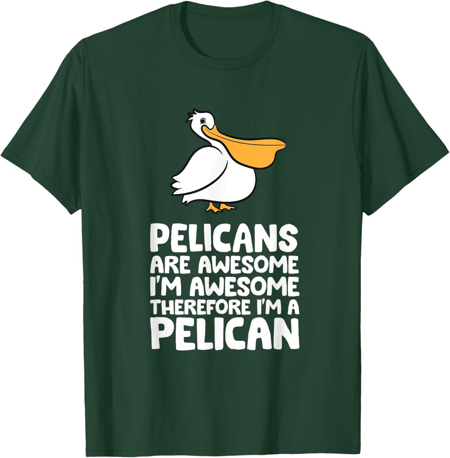 Pelicans Are Awesome. I'm Awesome Therefore I'm a Pelican T-Shirt - T-Shirt | Forest