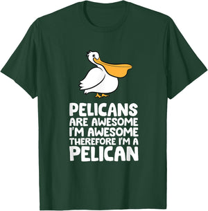 Pelicans Are Awesome. I'm Awesome Therefore I'm a Pelican T-Shirt - T-Shirt | Forest