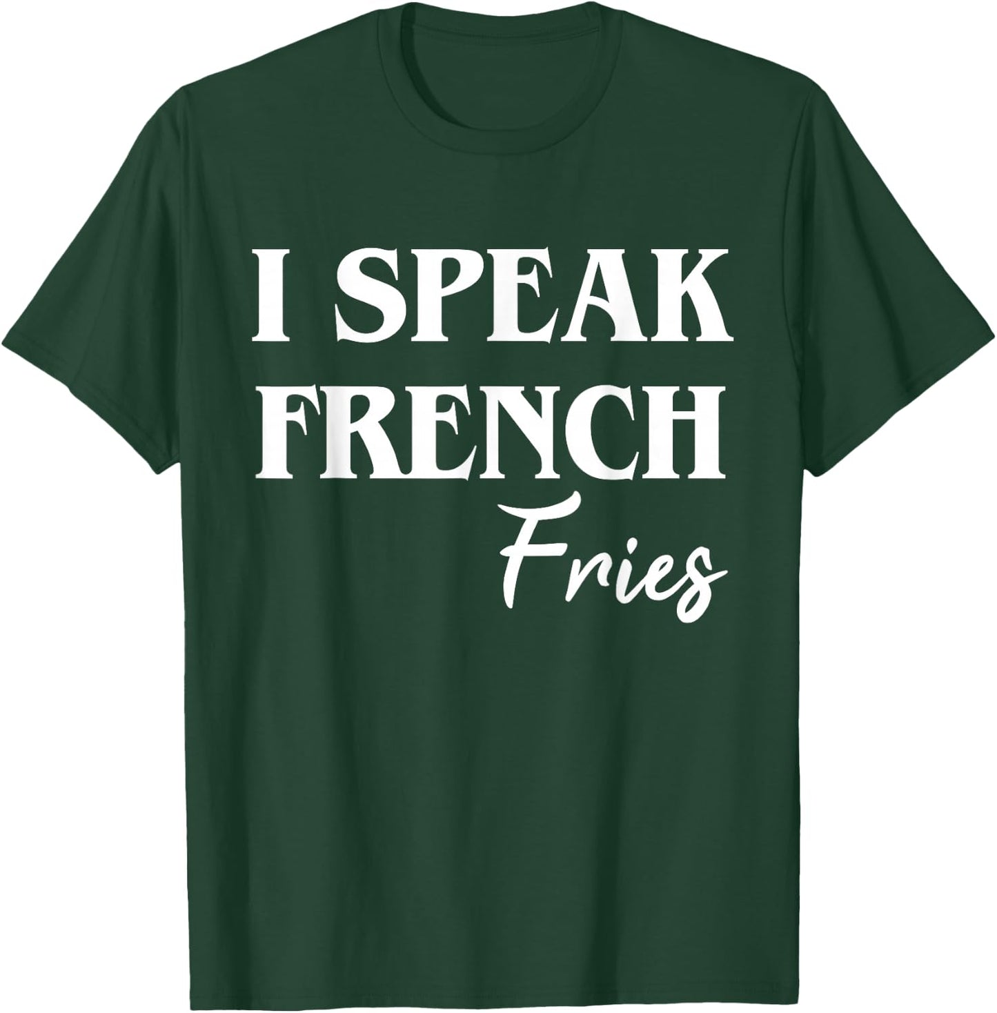 I Speak French Fries T-Shirt - T-Shirt | Forest