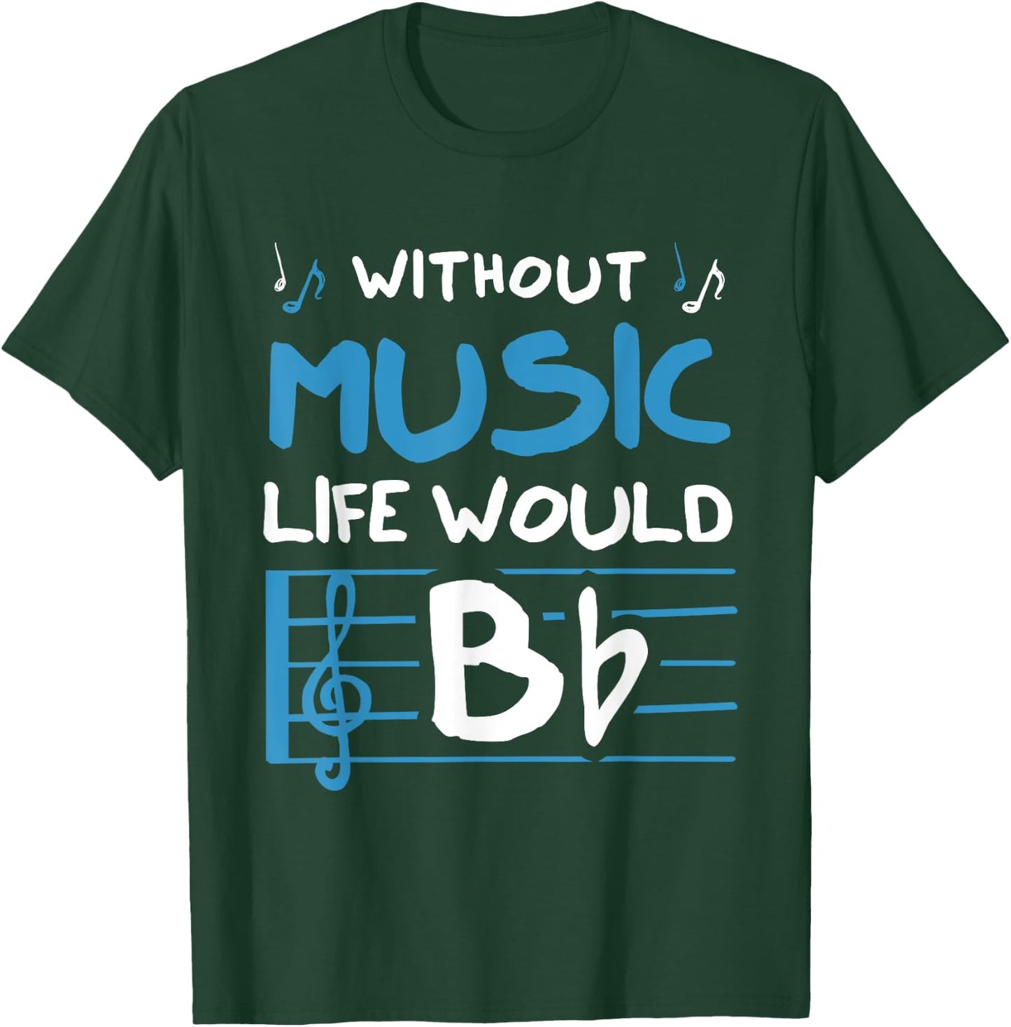 Without Music Life Would B Flat Musician T-Shirt - T-Shirt | Forest