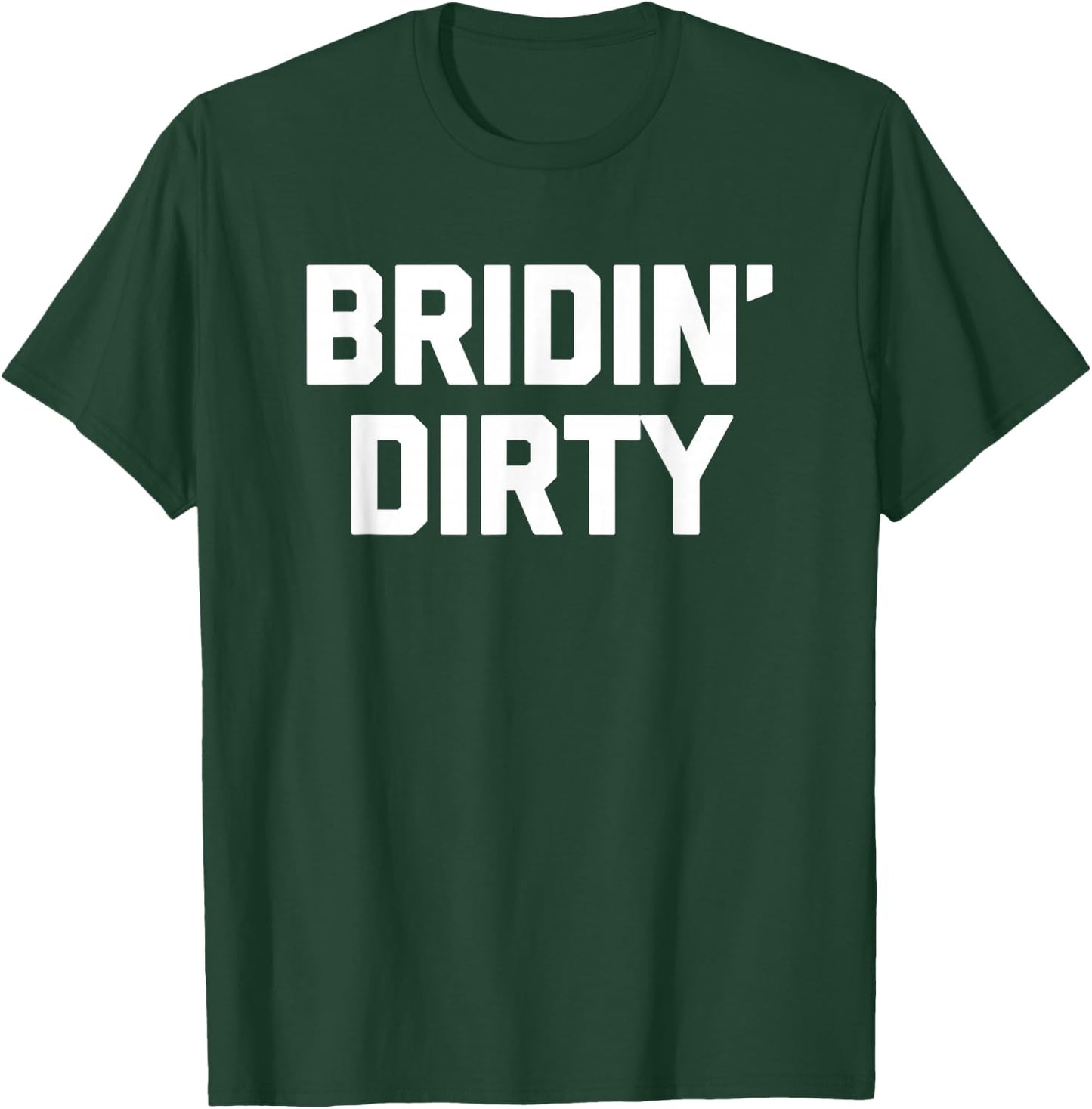 Funny Bride Shirt: Bridin' Dirty funny saying bride T-Shirt - T-Shirt | Forest