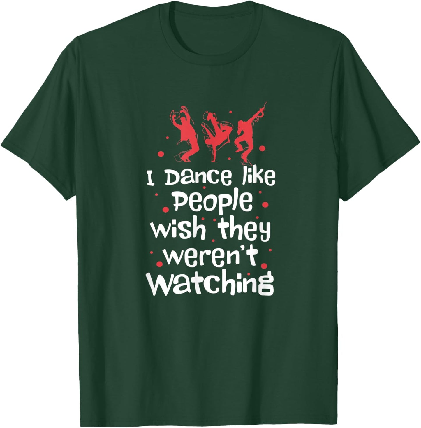I Dance Like People Wish They Weren't Watching T-Shirt - T-Shirt | Forest