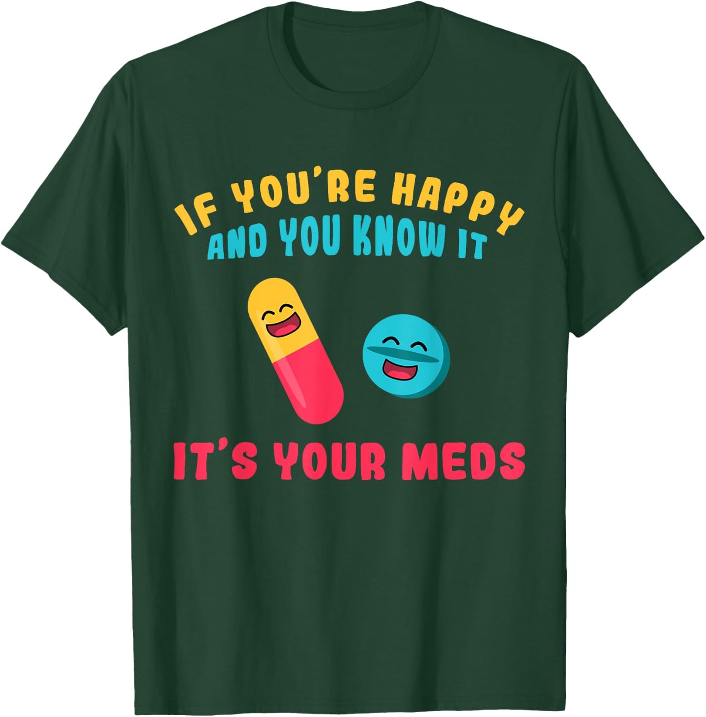 If You're Happy And You Know It It's Your Meds T-Shirt - T-Shirt | Forest