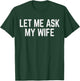 Let Me Ask My Wife & Husband Couple Humor Saying T-Shirt - T-Shirt | Forest