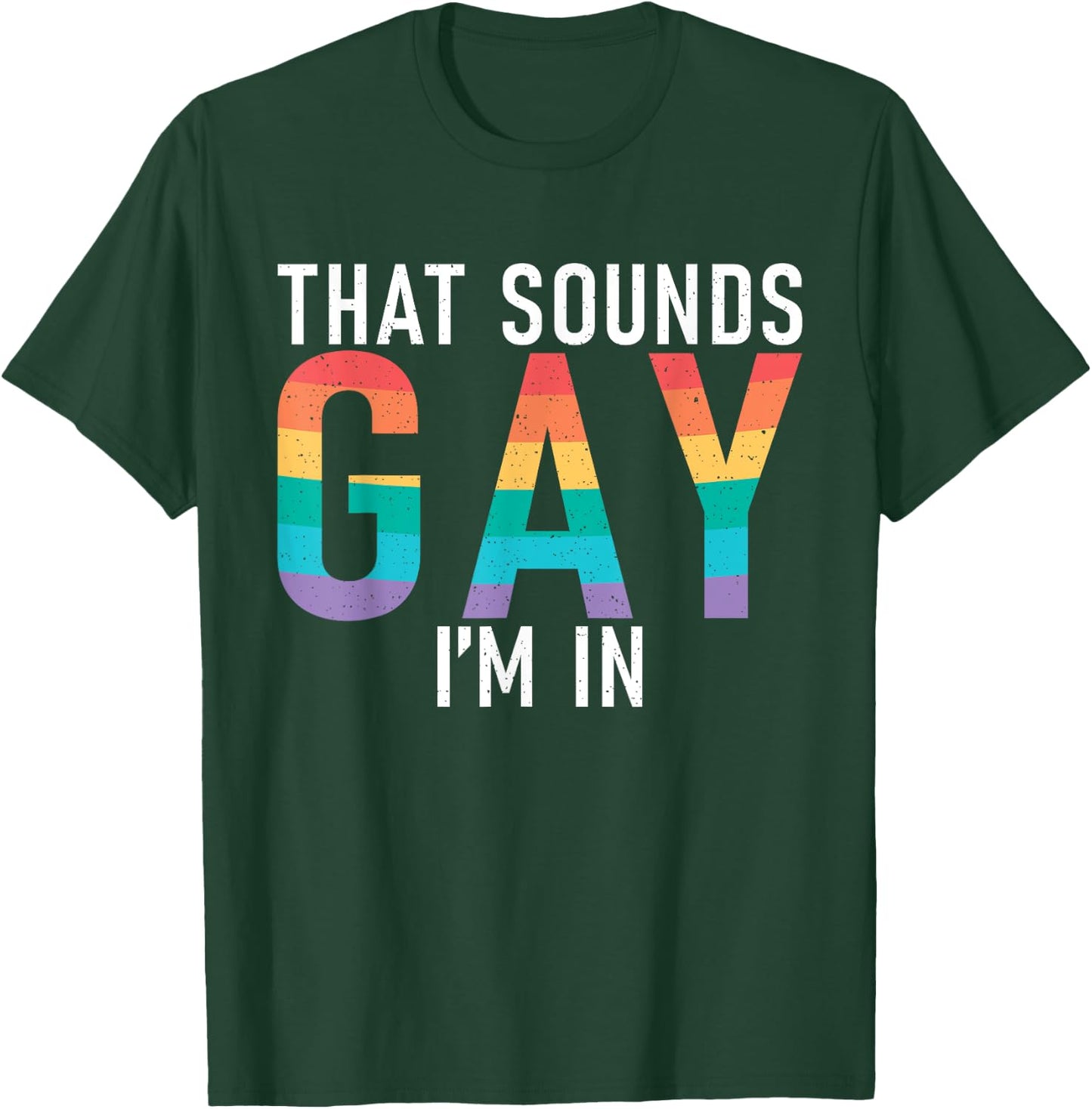 That sounds Gay im in Bisexual Lesbian Gay Pride T-Shirt - T-Shirt | Forest