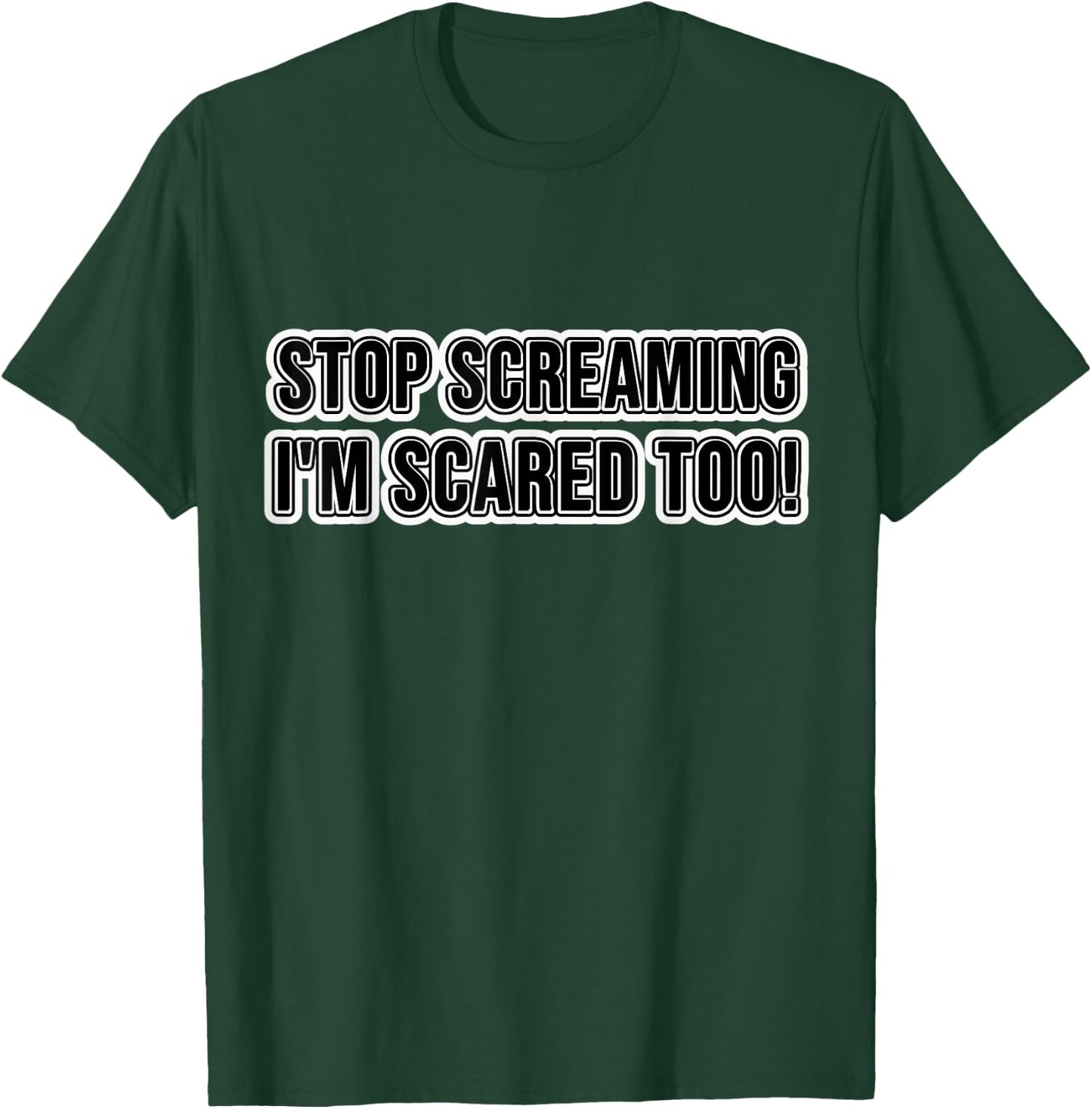 Stop Screaming I'm Scared Too! T-Shirt - T-Shirt | Forest