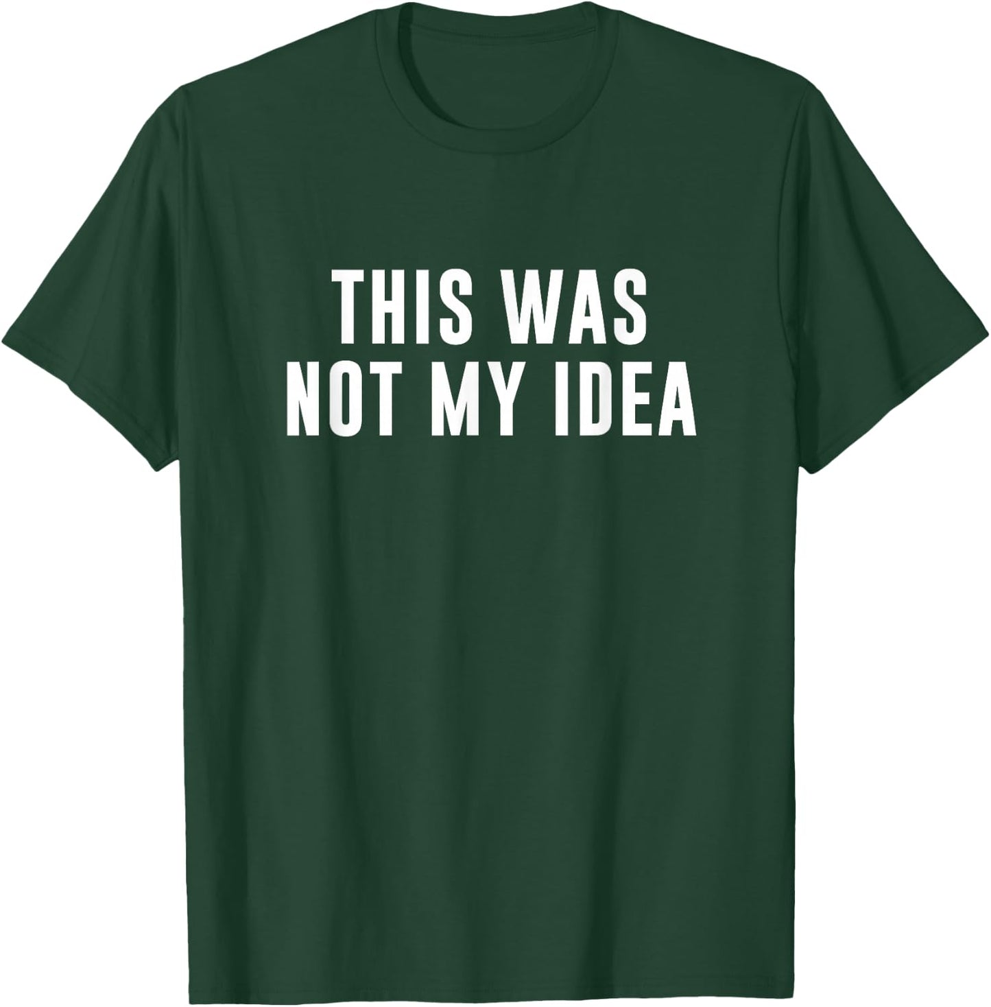 This Was Not My Idea T-Shirt - T-Shirt | Forest