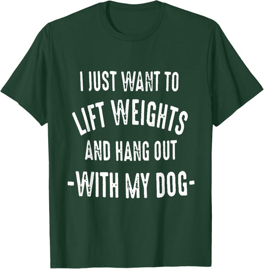 I JUST WANT TO LIFT WEIGHTS AND HANG OUT WITH MY DOG Women T-Shirt - T-Shirt | Forest