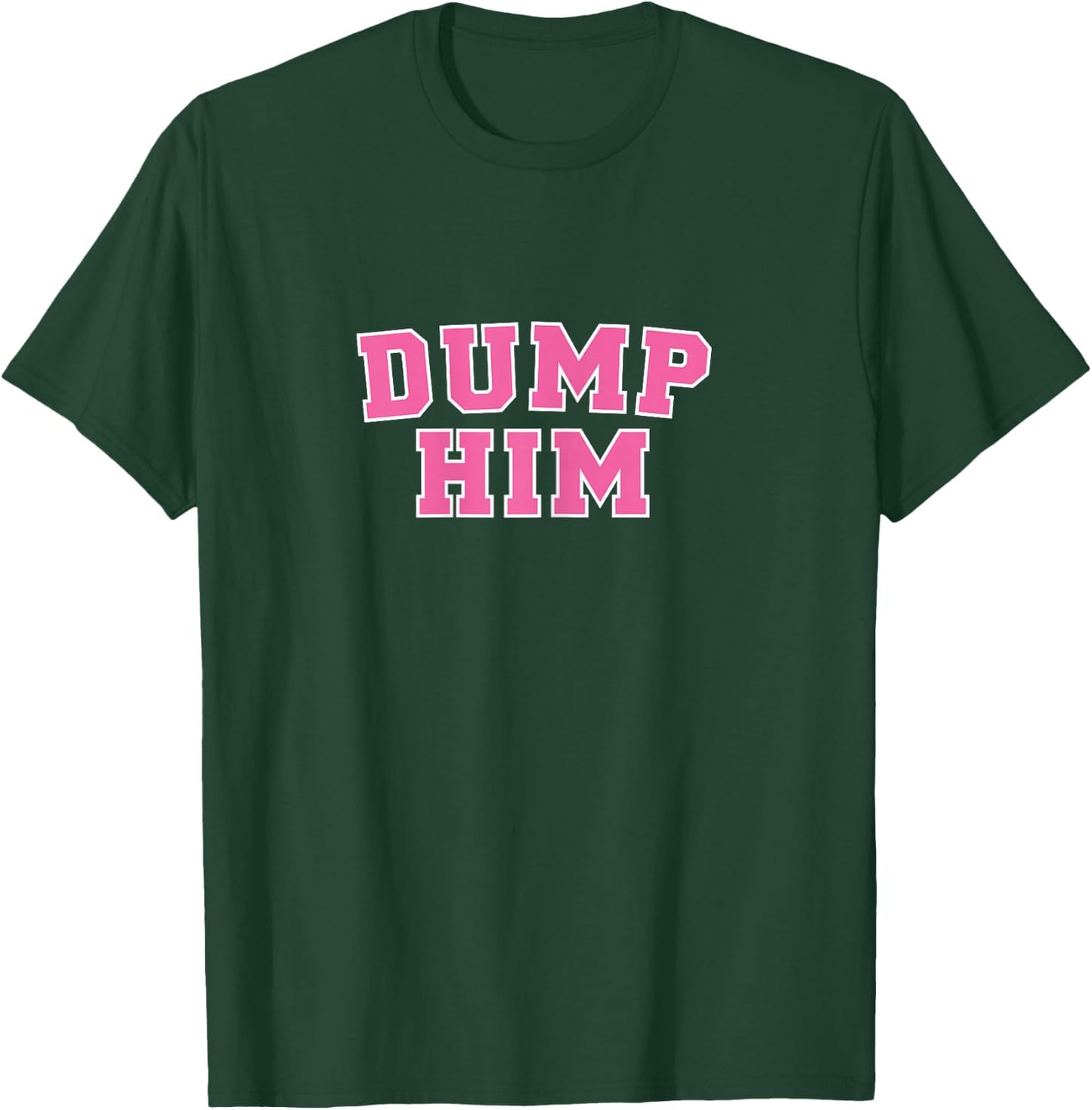 Dump Him T-Shirt - T-Shirt | Forest