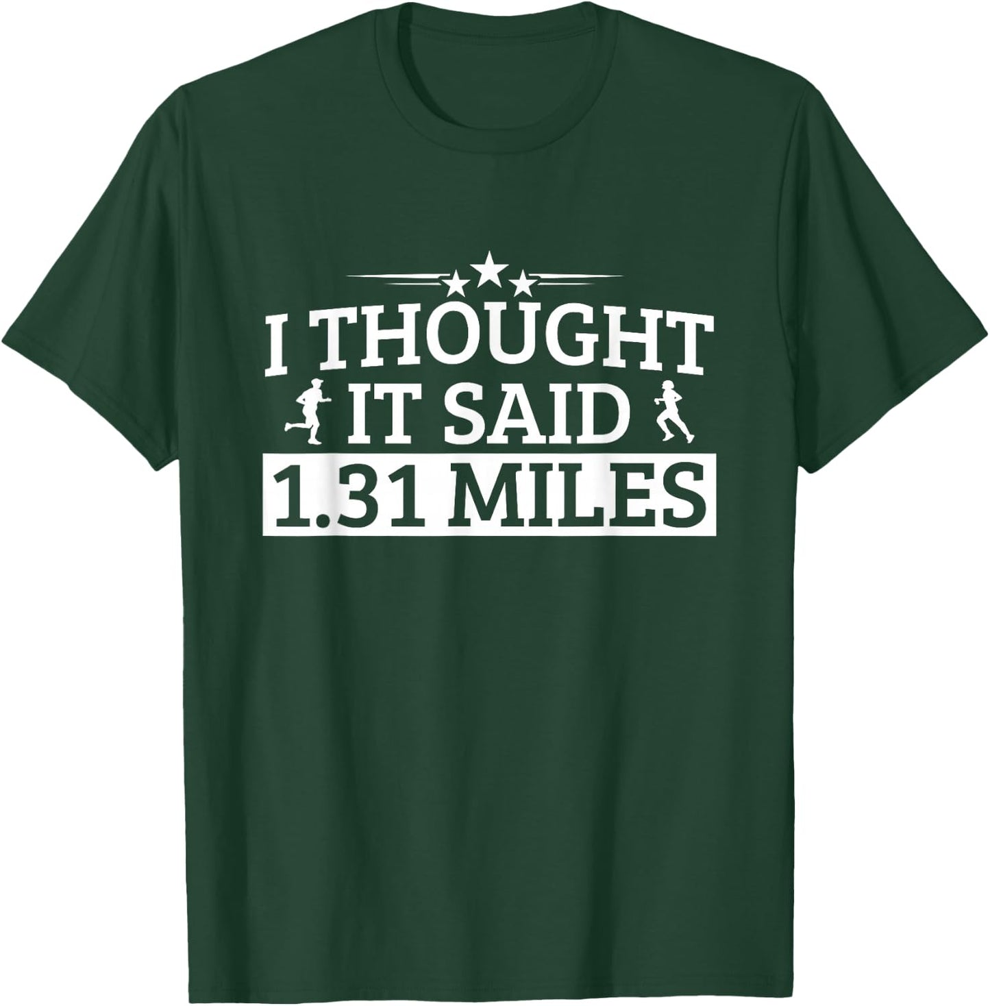 Half Marathon I Thought IT Said 1.31 Miles Half Marathon T-Shirt - T-Shirt | Forest