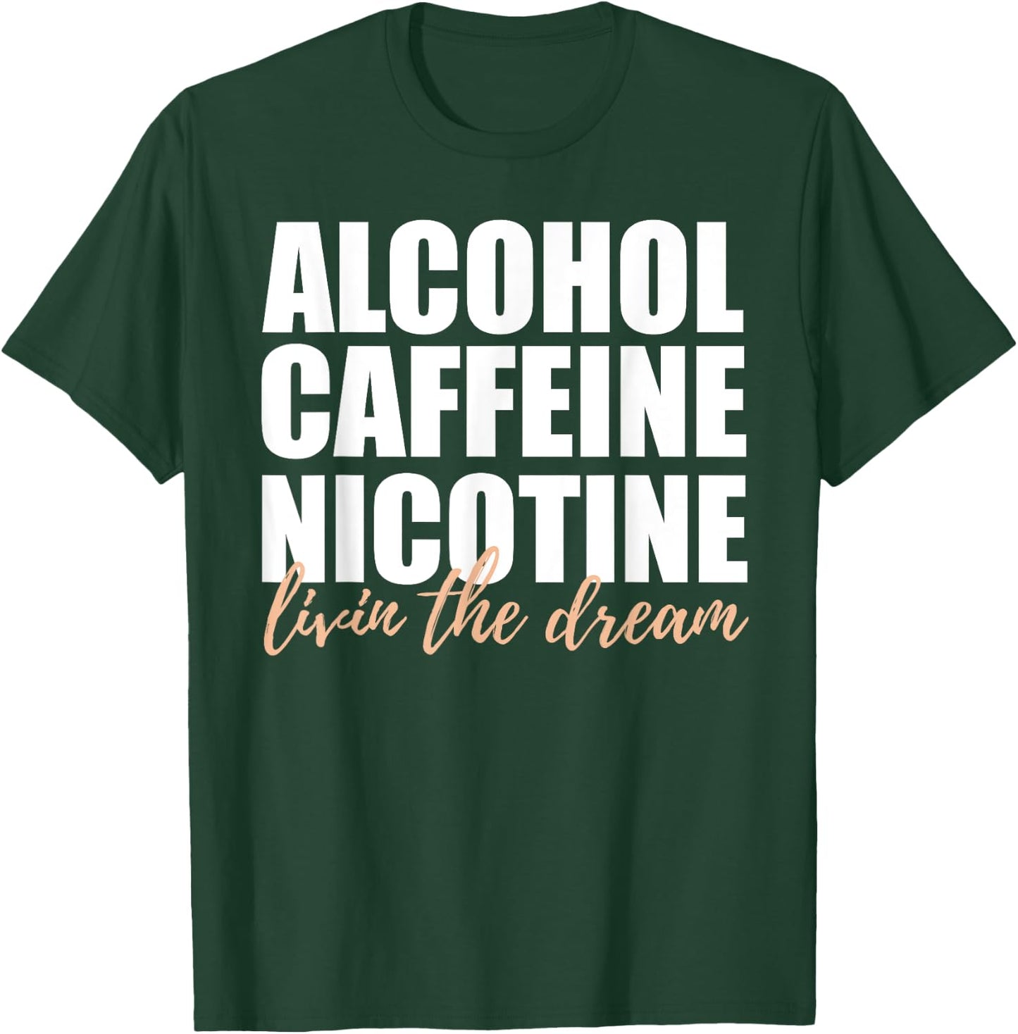 Alcohol Caffeine Nicotine Livin The Dream Shirt T-Shirt - T-Shirt | Forest