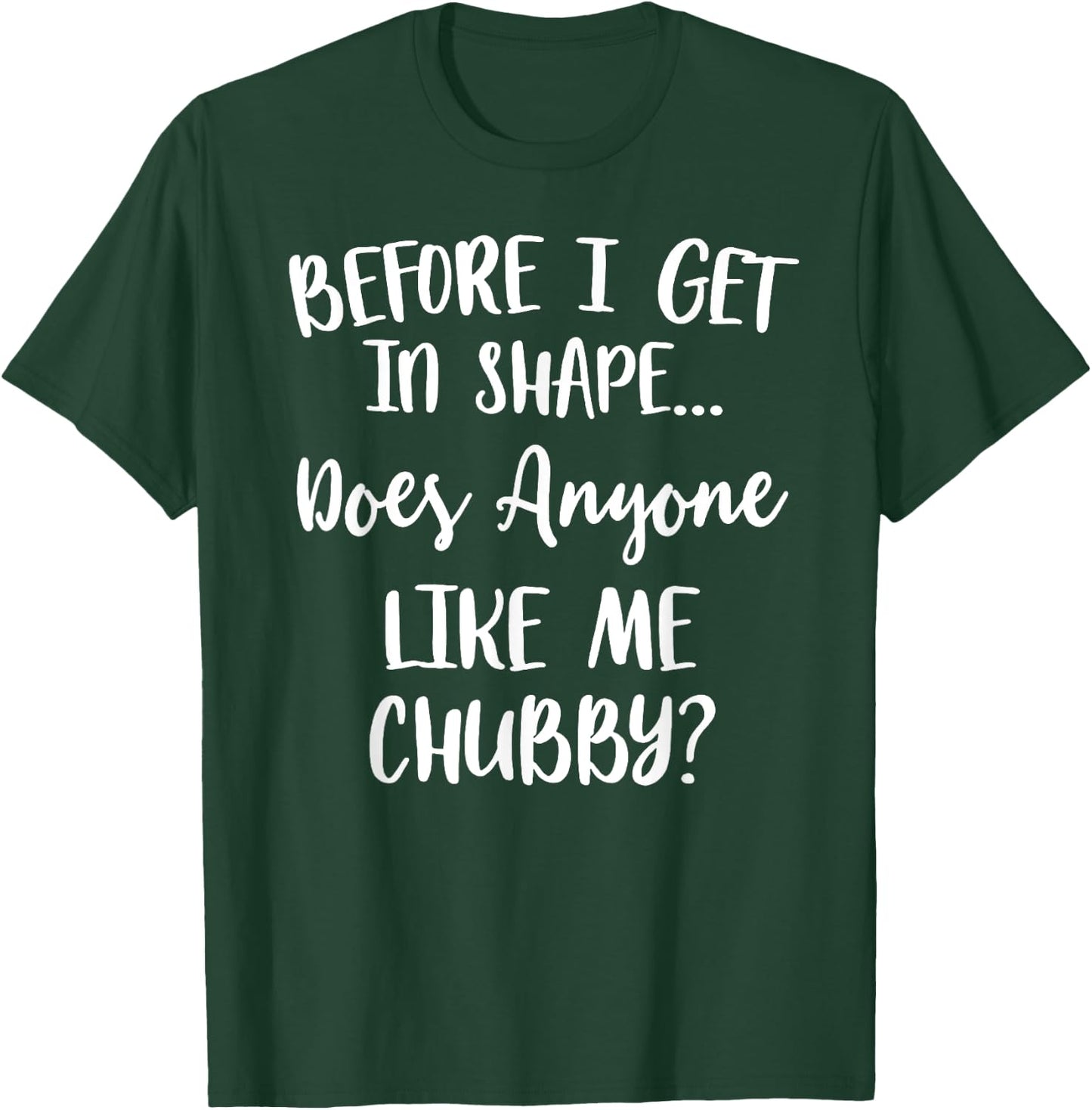 Unicorns Before I Get In Shape Does Anyone Like Me Chubby T-Shirt - T-Shirt | Forest
