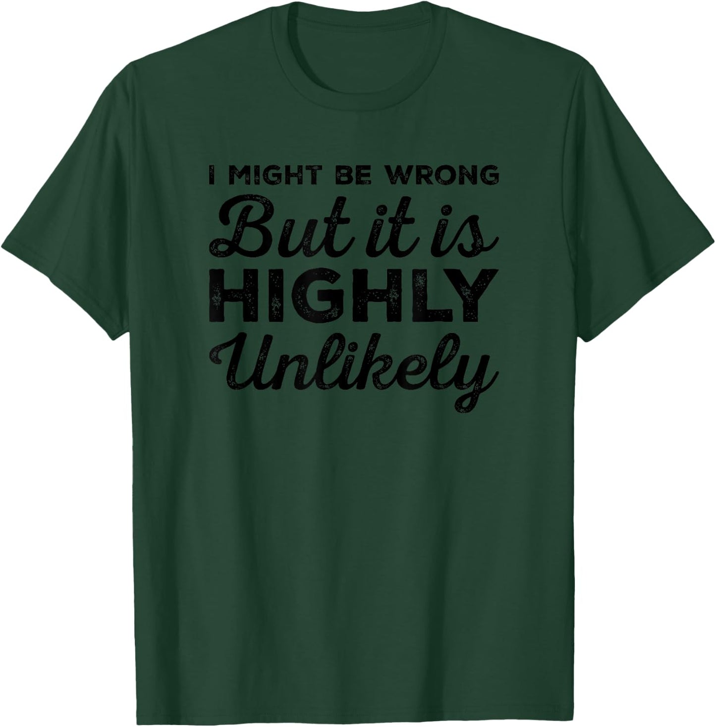 I Might Be Wrong But It Is Highly Unlikely Funny Sarcastic T-Shirt - T-Shirt | Forest