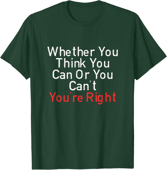 Whether You Think You Can Or You Can't You're Right Funny T-Shirt - T-Shirt | Forest