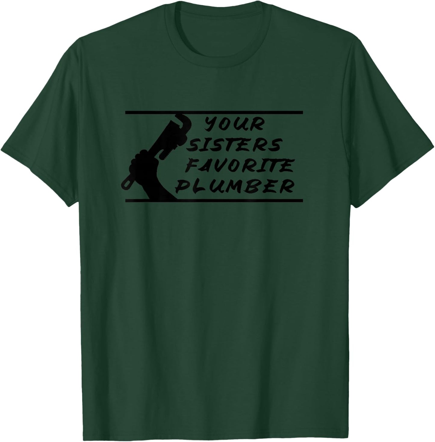 Your Sisters Favorite Plumber T-Shirt - T-Shirt | Forest