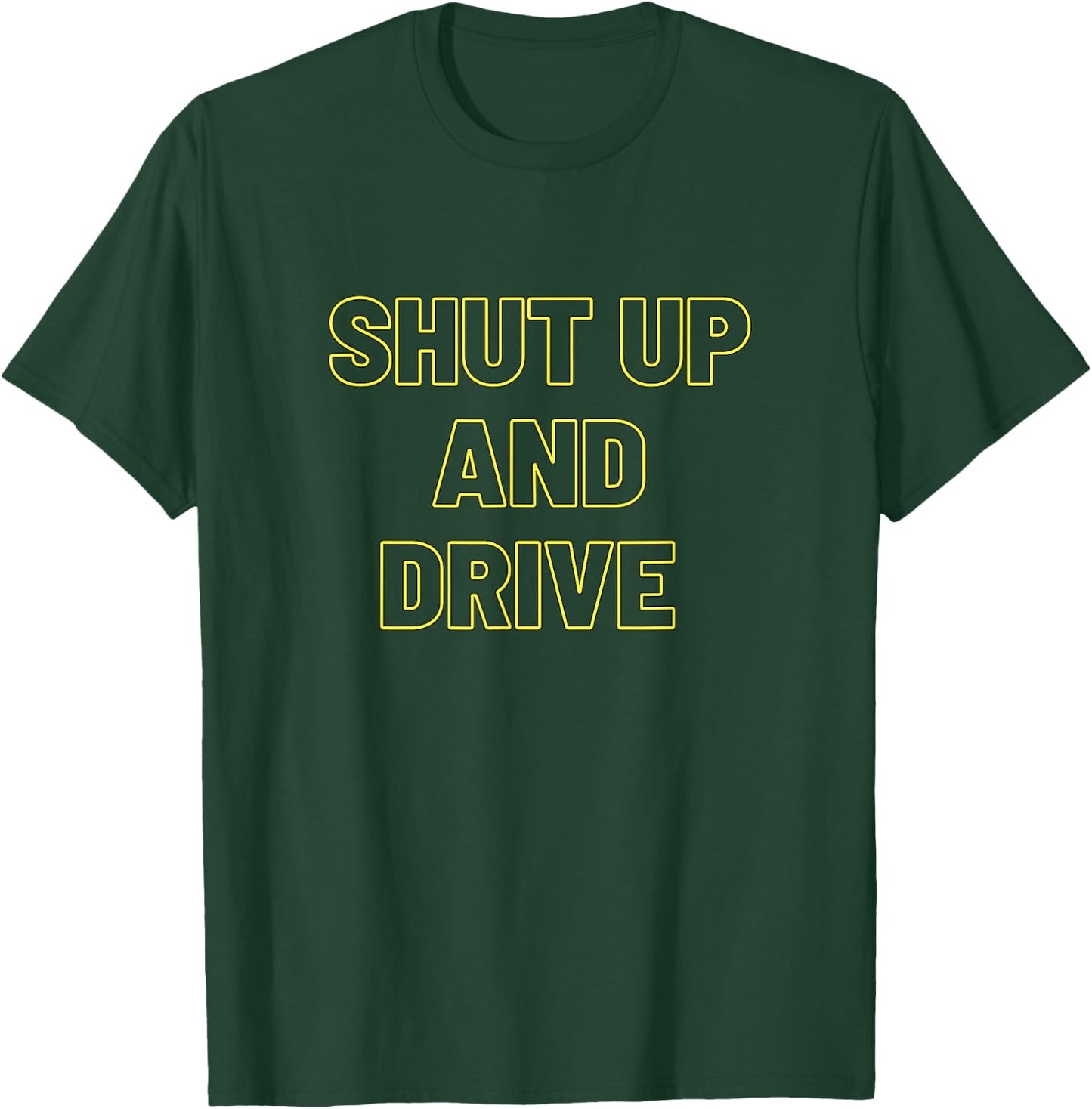 Shut-Up And-Drive T-Shirt - T-Shirt | Forest
