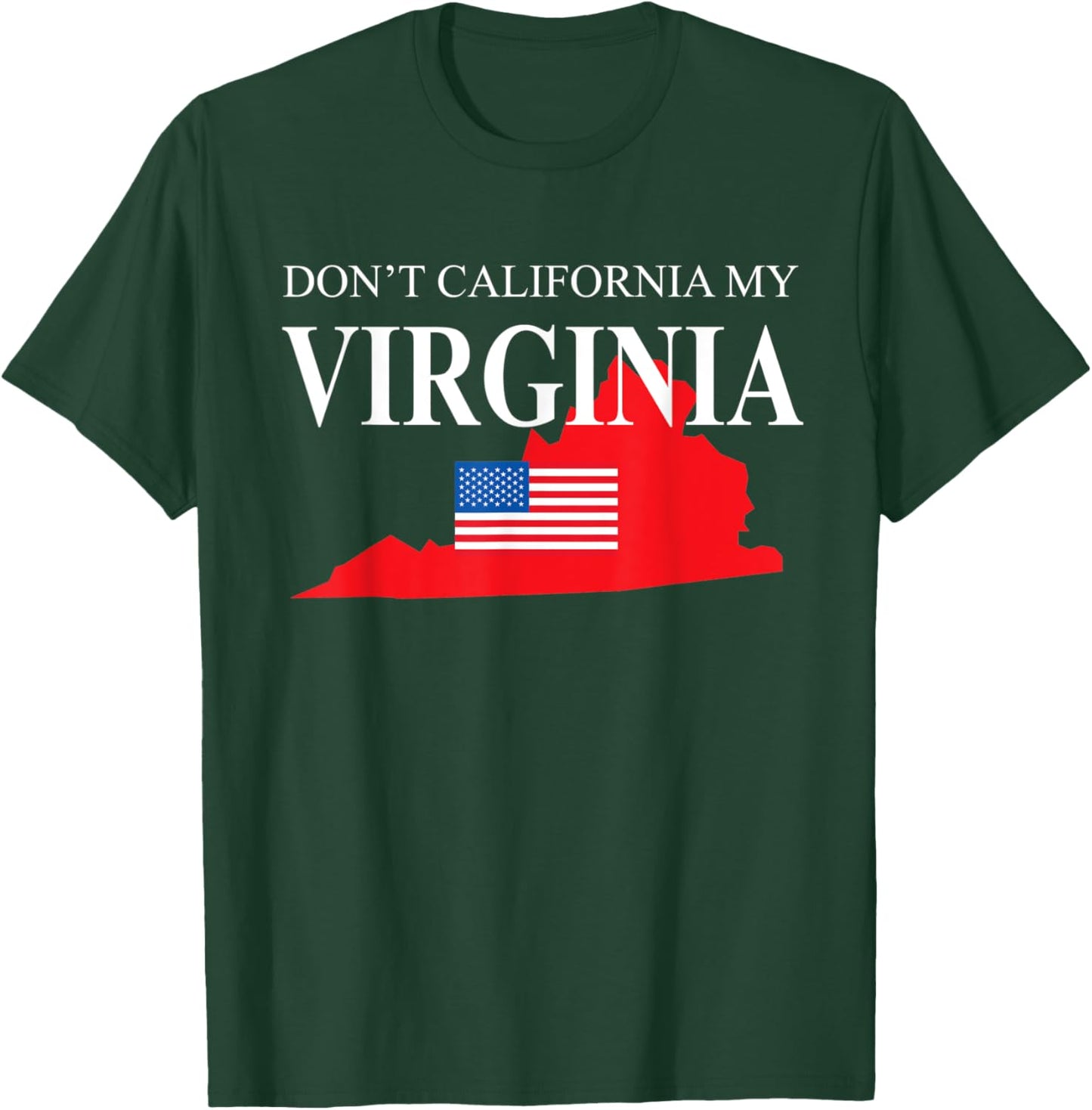 Don't California My Virginia Anti Liberal Pro Trump T-Shirt - T-Shirt | Forest