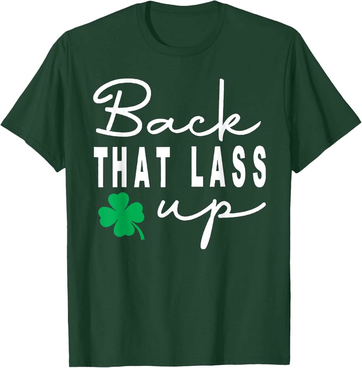 Back that Lass Up Funny St. Patrick's Day T-Shirt - T-Shirt | Forest