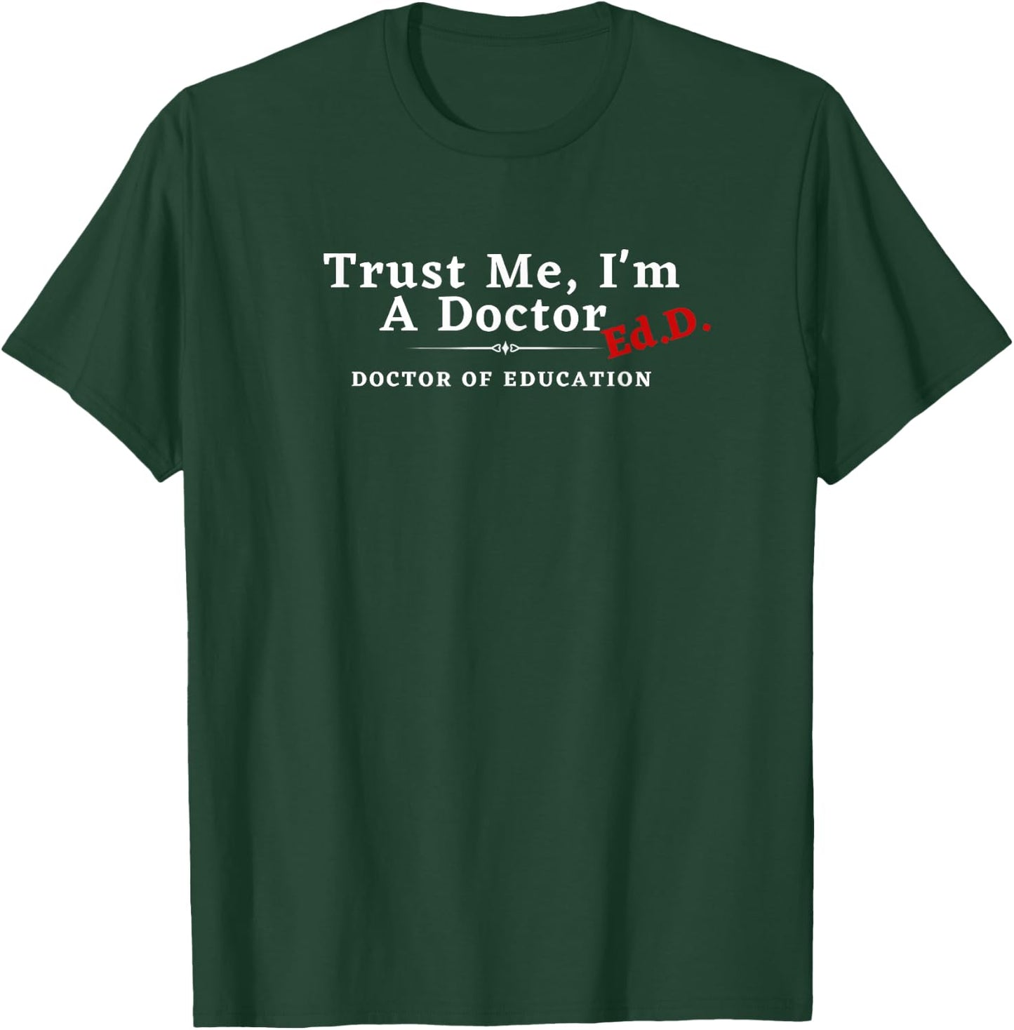 Trust Me I'm a Doctor Doctor of Education Ed.D EdD T-Shirt - T-Shirt | Forest